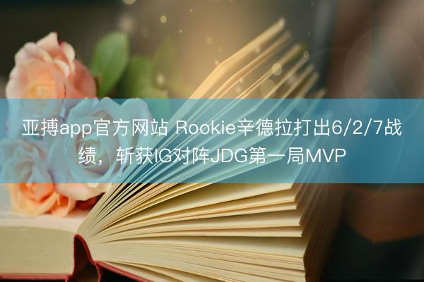亚搏app官方网站 Rookie辛德拉打出6/2/7战绩，斩获IG对阵JDG第一局MVP