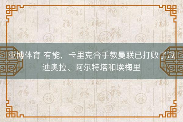 亚博体育 有能，卡里克合手教曼联已打败了瓜迪奥拉、阿尔特塔和埃梅里