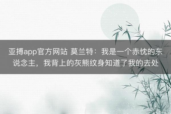 亚搏app官方网站 莫兰特：我是一个赤忱的东说念主，我背上的灰熊纹身知道了我的去处