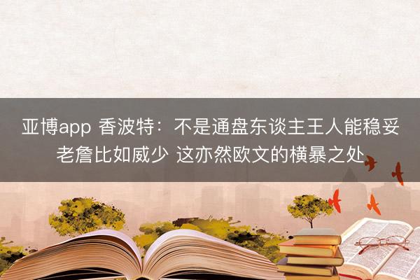亚博app 香波特:不是通盘东谈主王人能稳妥老詹比如威少 这亦然欧文的横暴之处