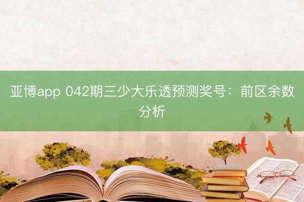 亚博app 042期三少大乐透预测奖号：前区余数分析